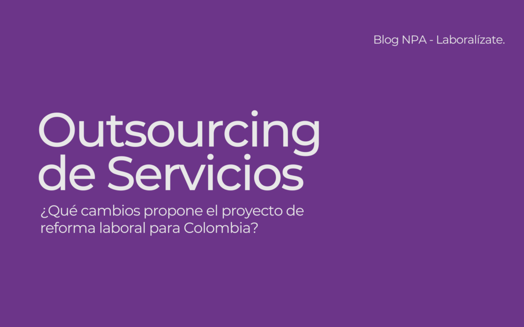 Outsourcing de Servicios. ¿Qué cambios propone el proyecto de reforma laboral para Colombia?